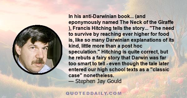 In his anti-Darwinian book... (and eponymously named The Neck of the Giraffe ), Francis Hitching tells the story... The need to survive by reaching ever higher for food is, like so many Darwinian explanations of its