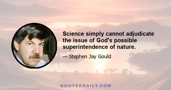 Science simply cannot adjudicate the issue of God's possible superintendence of nature.