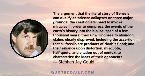 The argument that the literal story of Genesis can qualify as science collapses on three major grounds: the creationists' need to invoke miracles in order to compress the events of the earth's history into the biblical