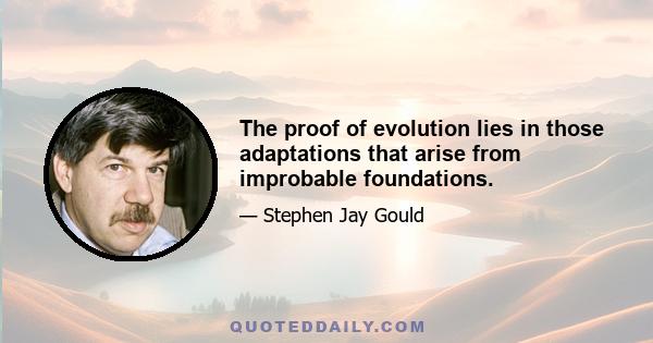 The proof of evolution lies in those adaptations that arise from improbable foundations.