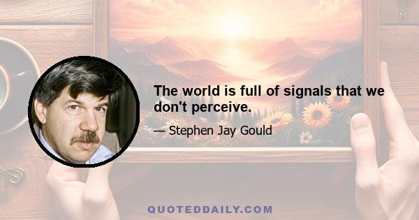 The world is full of signals that we don't perceive.