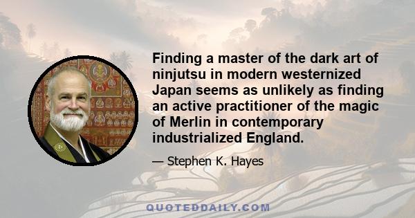 Finding a master of the dark art of ninjutsu in modern westernized Japan seems as unlikely as finding an active practitioner of the magic of Merlin in contemporary industrialized England.