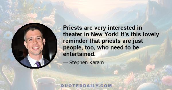 Priests are very interested in theater in New York! It's this lovely reminder that priests are just people, too, who need to be entertained.