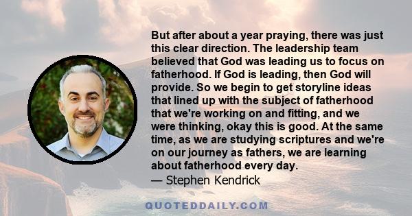 But after about a year praying, there was just this clear direction. The leadership team believed that God was leading us to focus on fatherhood. If God is leading, then God will provide. So we begin to get storyline