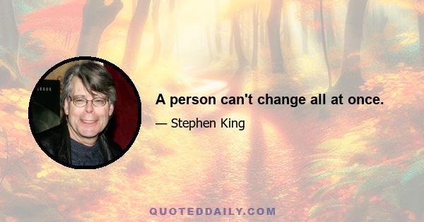 A person can't change all at once.