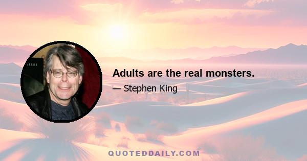 Adults are the real monsters.