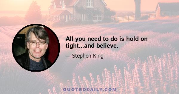 All you need to do is hold on tight...and believe.