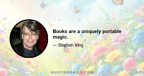 Books are a uniquely portable magic.