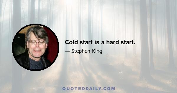 Cold start is a hard start.