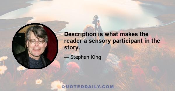 Description is what makes the reader a sensory participant in the story.