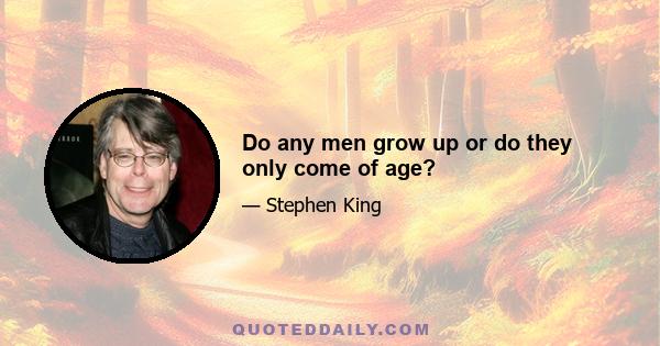 Do any men grow up or do they only come of age?