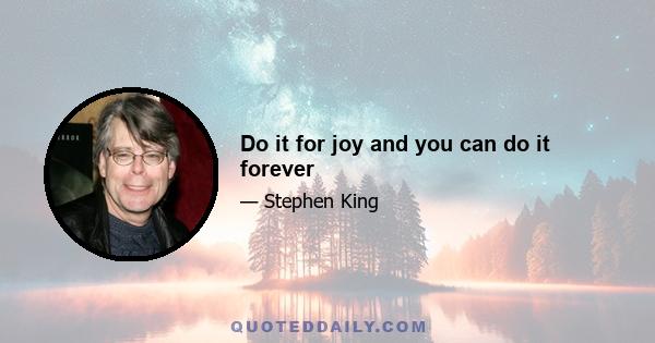 Do it for joy and you can do it forever