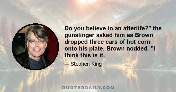 Do you believe in an afterlife? the gunslinger asked him as Brown dropped three ears of hot corn onto his plate. Brown nodded. I think this is it.