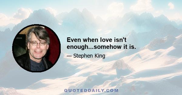 Even when love isn't enough...somehow it is.