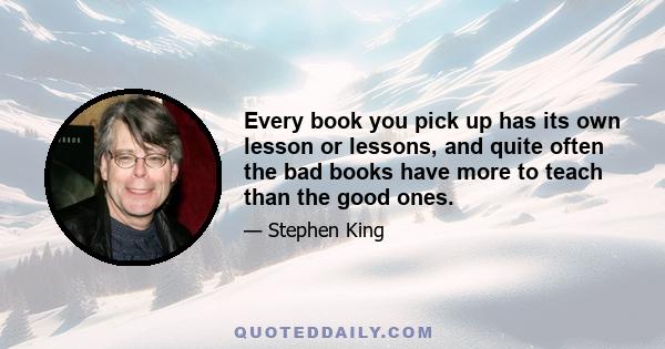 Every book you pick up has its own lesson or lessons, and quite often the bad books have more to teach than the good ones.