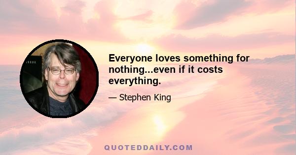 Everyone loves something for nothing...even if it costs everything.