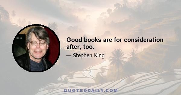 Good books are for consideration after, too.