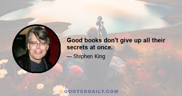 Good books don't give up all their secrets at once.