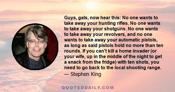 Guys, gals, now hear this: No one wants to take away your hunting rifles. No one wants to take away your shotguns. No one wants to take away your revolvers, and no one wants to take away your automatic pistols, as long