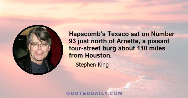 Hapscomb's Texaco sat on Number 93 just north of Arnette, a pissant four-street burg about 110 miles from Houston.