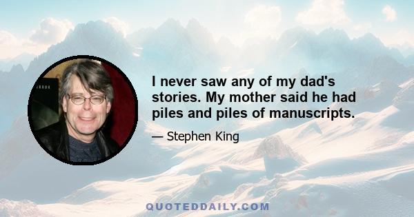 I never saw any of my dad's stories. My mother said he had piles and piles of manuscripts.