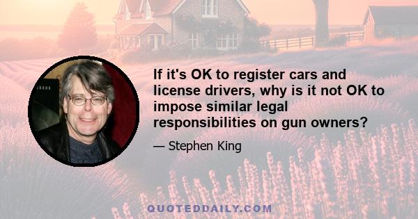 If it's OK to register cars and license drivers, why is it not OK to impose similar legal responsibilities on gun owners?