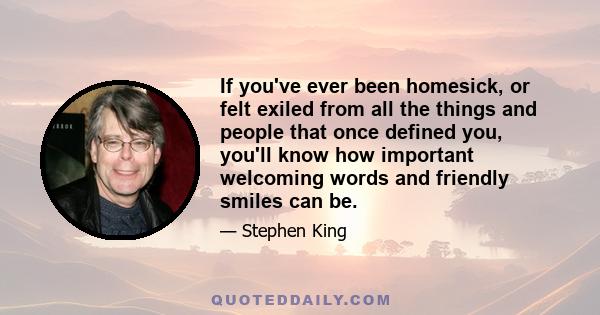 If you've ever been homesick, or felt exiled from all the things and people that once defined you, you'll know how important welcoming words and friendly smiles can be.