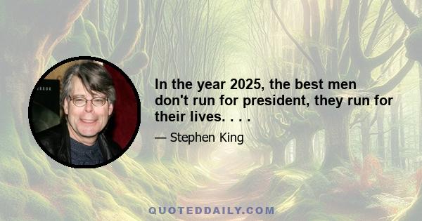 In the year 2025, the best men don't run for president, they run for their lives. . . .