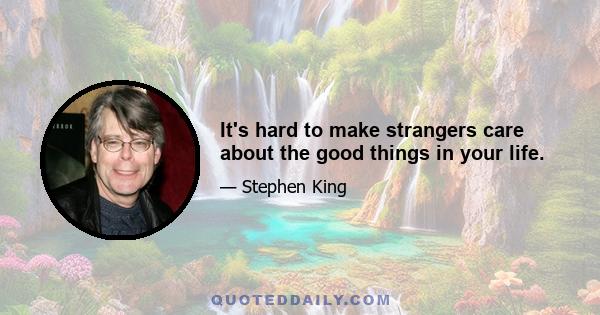 It's hard to make strangers care about the good things in your life.