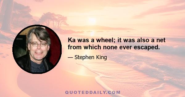 Ka was a wheel; it was also a net from which none ever escaped.