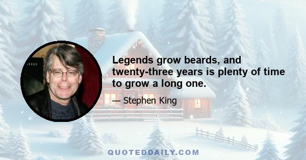 Legends grow beards, and twenty-three years is plenty of time to grow a long one.