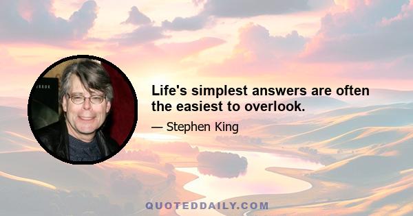 Life's simplest answers are often the easiest to overlook.