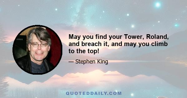 May you find your Tower, Roland, and breach it, and may you climb to the top!