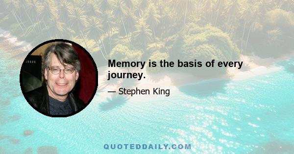 Memory is the basis of every journey.