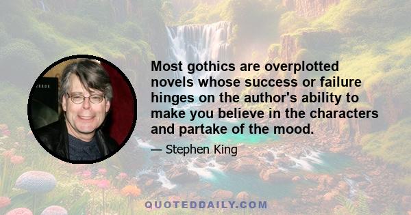 Most gothics are overplotted novels whose success or failure hinges on the author's ability to make you believe in the characters and partake of the mood.