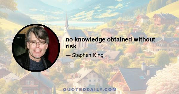 no knowledge obtained without risk