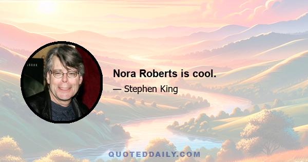 Nora Roberts is cool.