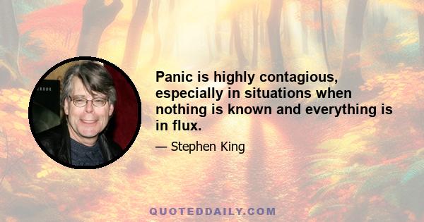 Panic is highly contagious, especially in situations when nothing is known and everything is in flux.