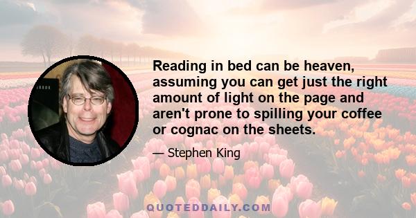 Reading in bed can be heaven, assuming you can get just the right amount of light on the page and aren't prone to spilling your coffee or cognac on the sheets.