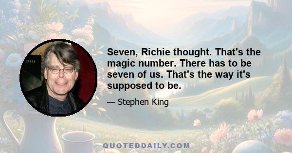 Seven, Richie thought. That's the magic number. There has to be seven of us. That's the way it's supposed to be.