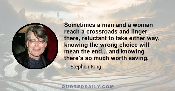 Sometimes a man and a woman reach a crossroads and linger there, reluctant to take either way, knowing the wrong choice will mean the end... and knowing there’s so much worth saving.