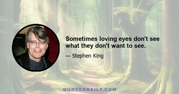 Sometimes loving eyes don't see what they don't want to see.