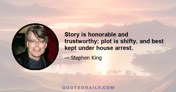 Story is honorable and trustworthy; plot is shifty, and best kept under house arrest.