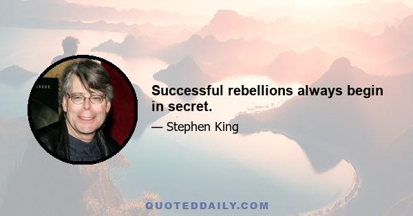 Successful rebellions always begin in secret.