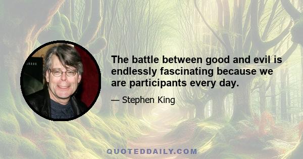 The battle between good and evil is endlessly fascinating because we are participants every day.