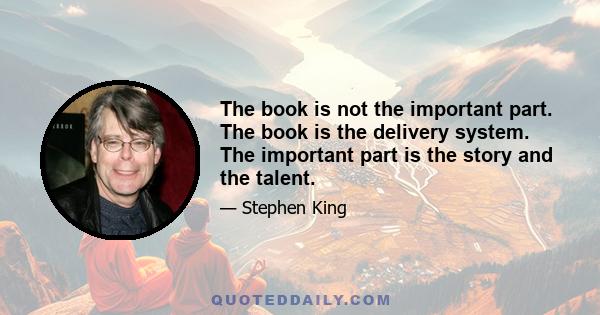 The book is not the important part. The book is the delivery system. The important part is the story and the talent.