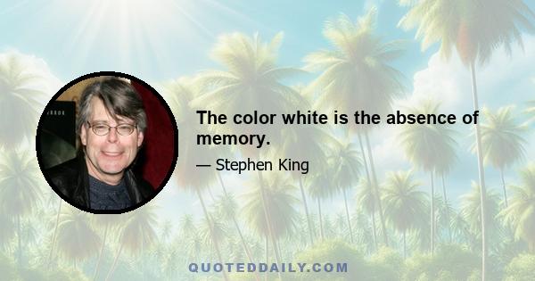 The color white is the absence of memory.