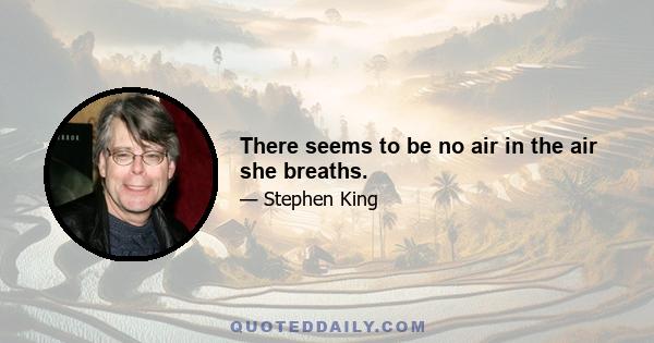 There seems to be no air in the air she breaths.