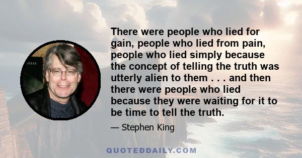 There were people who lied for gain, people who lied from pain, people who lied simply because the concept of telling the truth was utterly alien to them . . . and then there were people who lied because they were