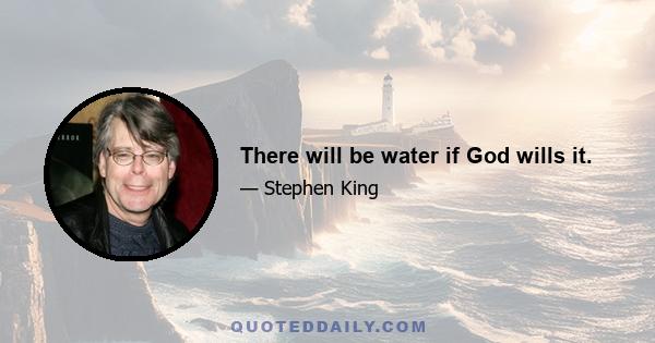 There will be water if God wills it.